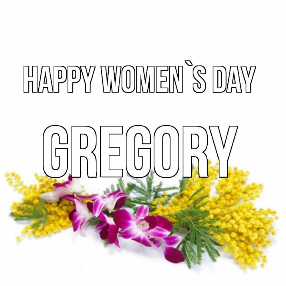 Greetings card с именем, Gregory happy women`s day открытка на международный женский день с цветами  1 Greetings with text for free download 